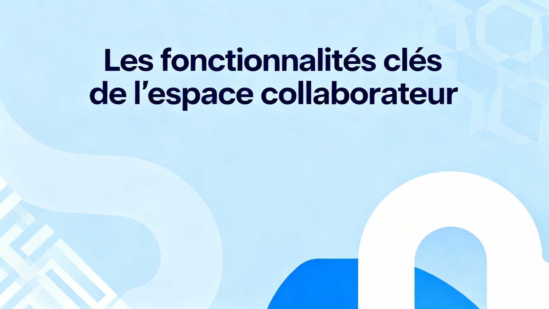 Les fonctionnalités clés de l'espace collaborateur