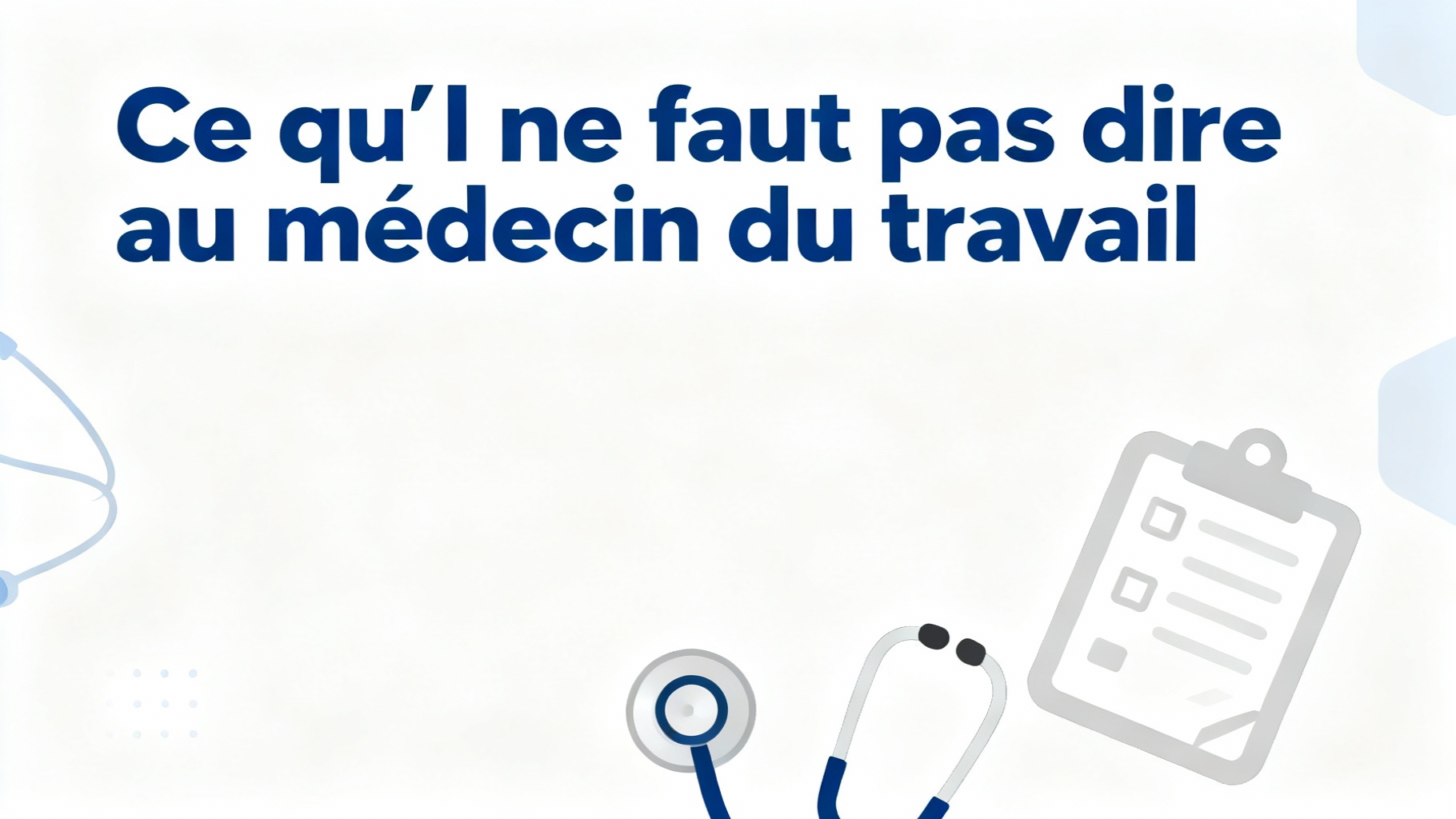 Ce qu'il ne faut pas dire au médecin du travail